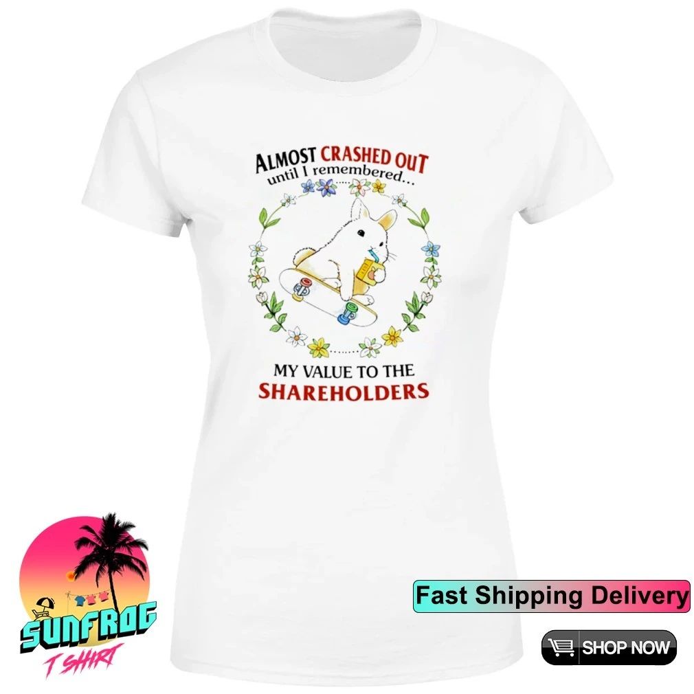 Rabbit Skateboard Almost Crashed Out Until Remembered My Value To The Shareholder shirt