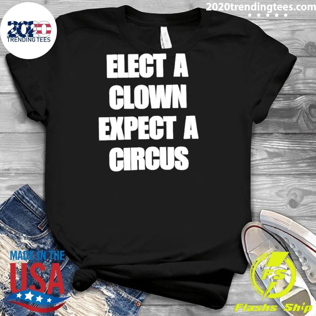 Elect A Clown Expect A Circus Typography Shirt