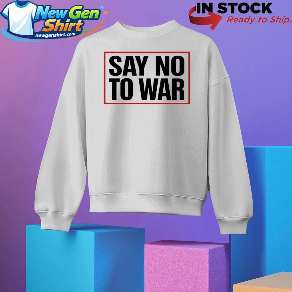 Say No To War Stop War Shirt