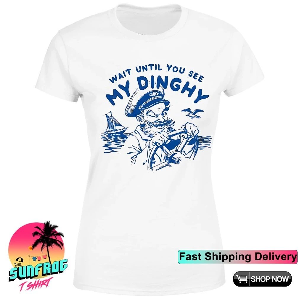 Sailor wait until you see my dinghy shirt