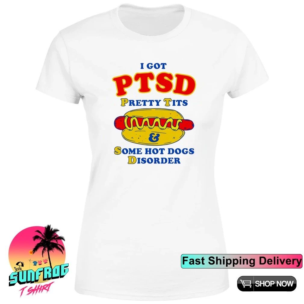 I Got PTSD Pretty Tits & Some Hot Dogs Disorder shirt