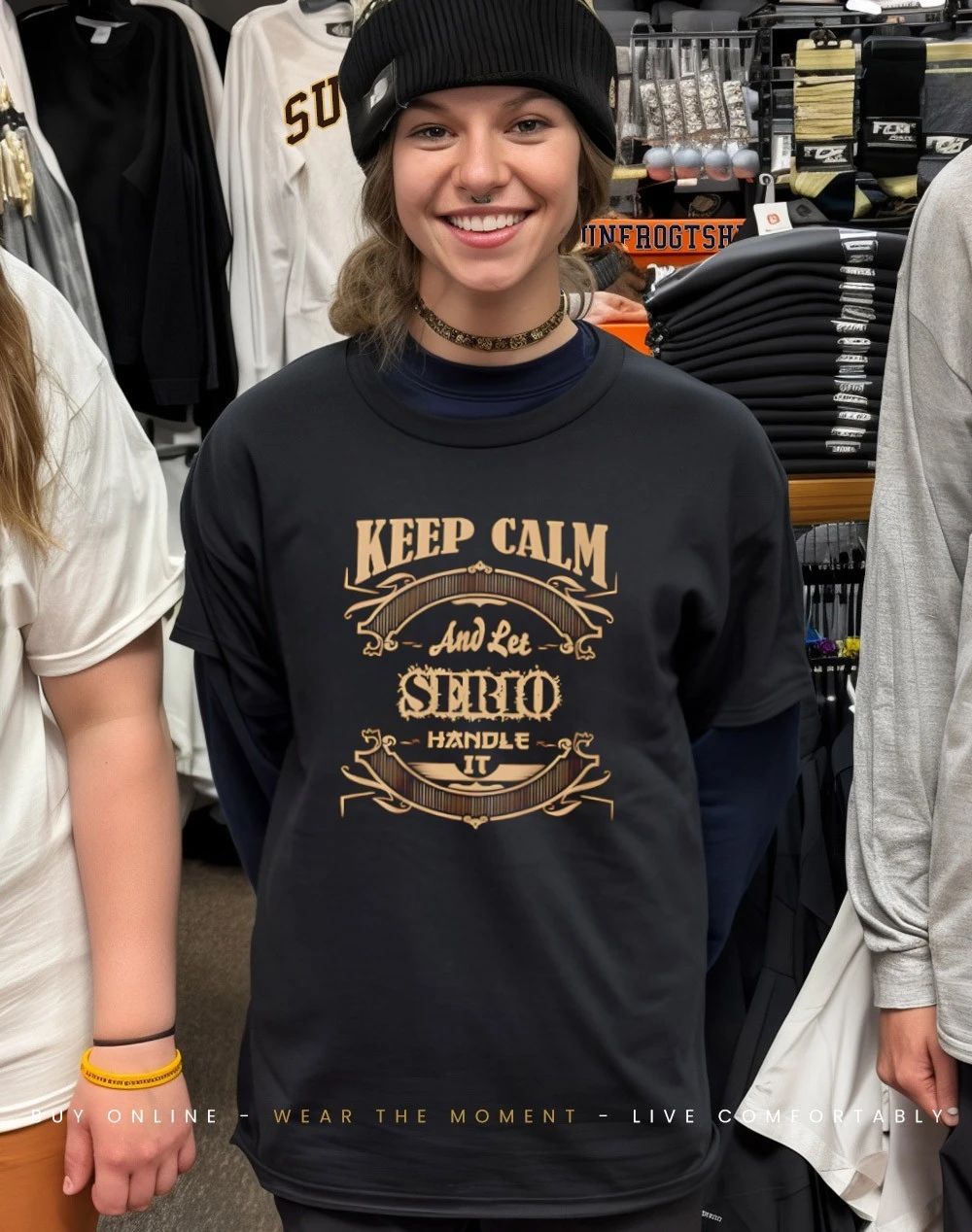 Keep calm and let Serio Handle It shirt