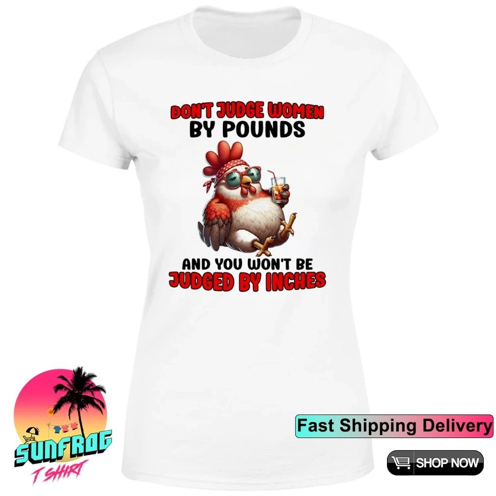 Chicken don’t judge women by pounds and you won’t be judged by inches shirt
