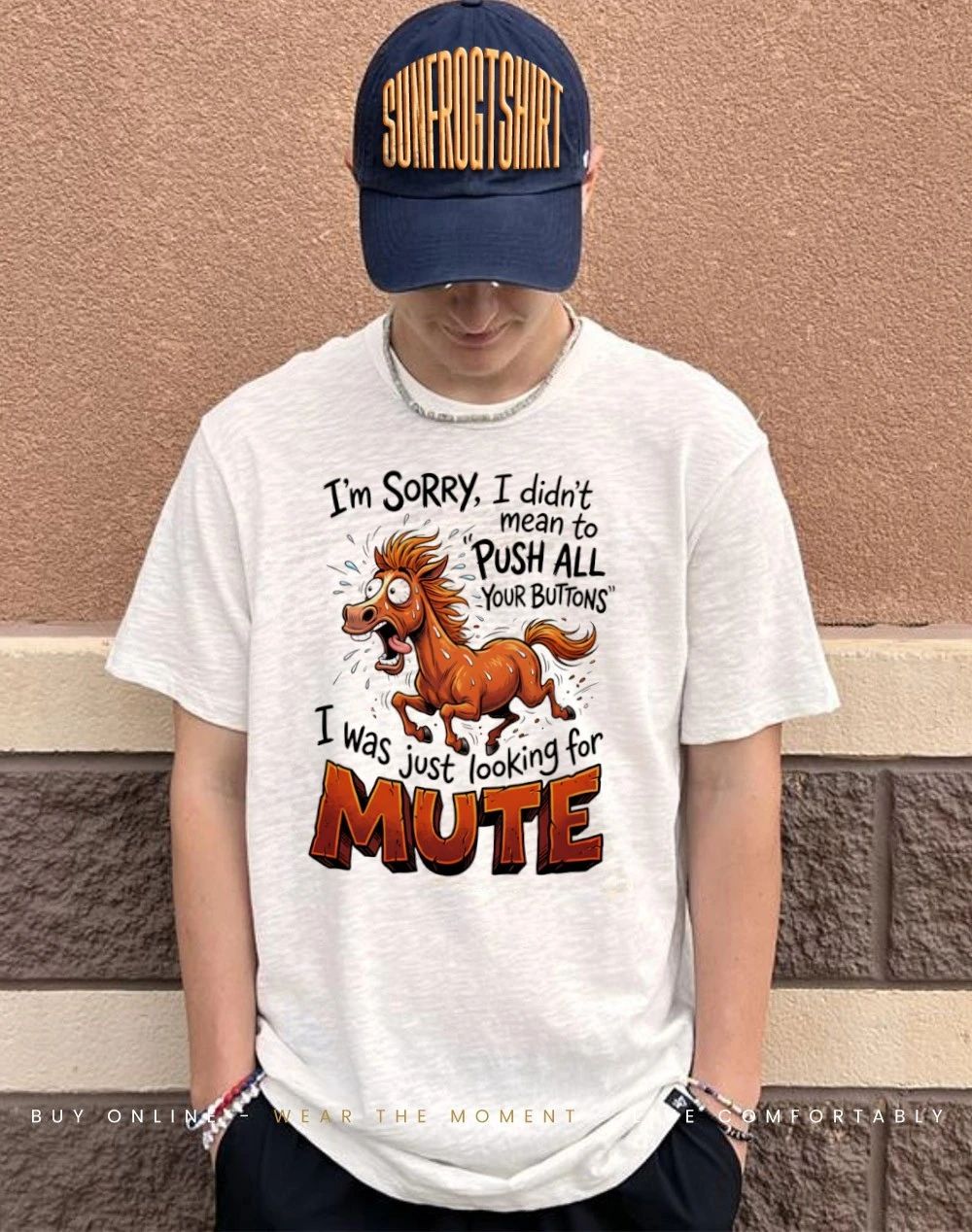 Horse I’m sorry I didn’t mean to push all your buttons looking for mute shirt