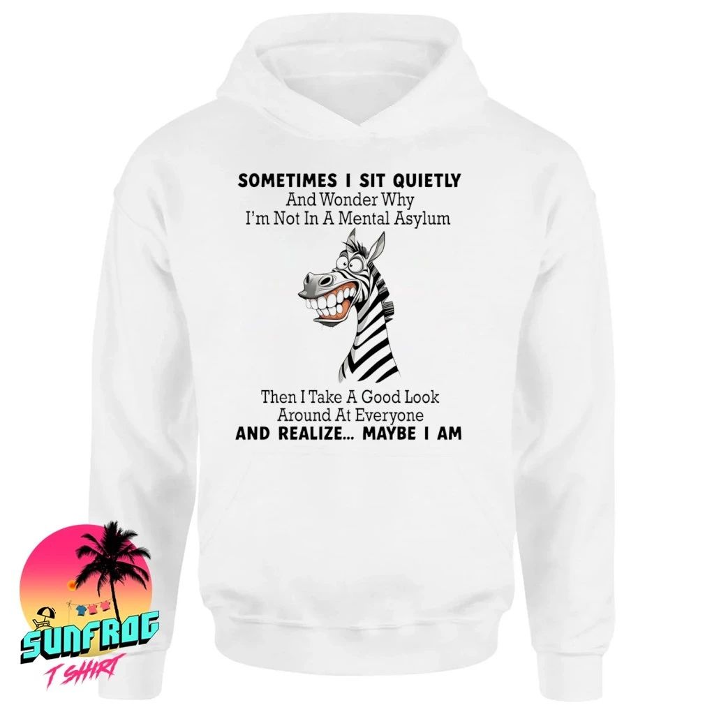 Zebra sometimes I sit quietly and wonder why I’m not in a mental asylum shirt