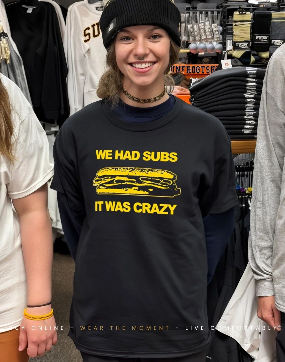 Michigan Wolverines we had subs it was crazy shirt