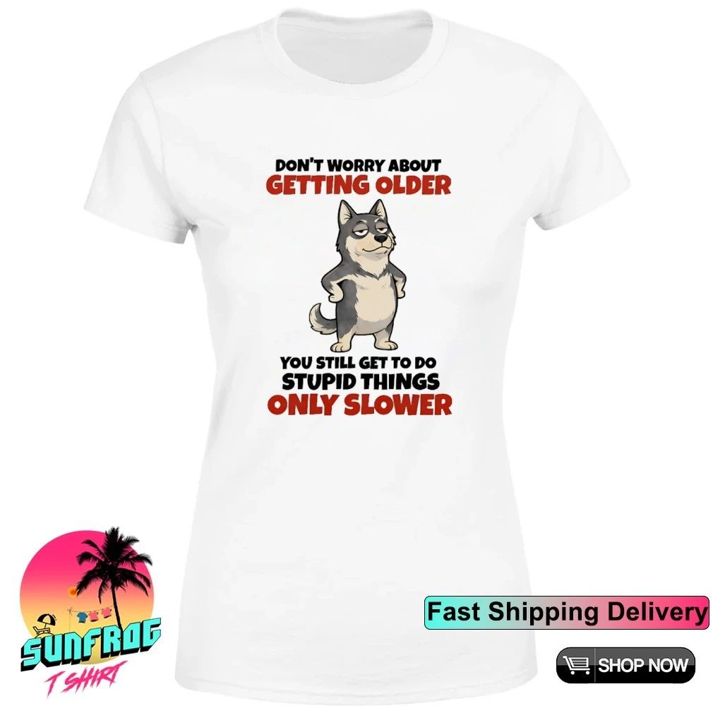 Don’t worry about getting older you still get to do stupid things only slower Husky shirt