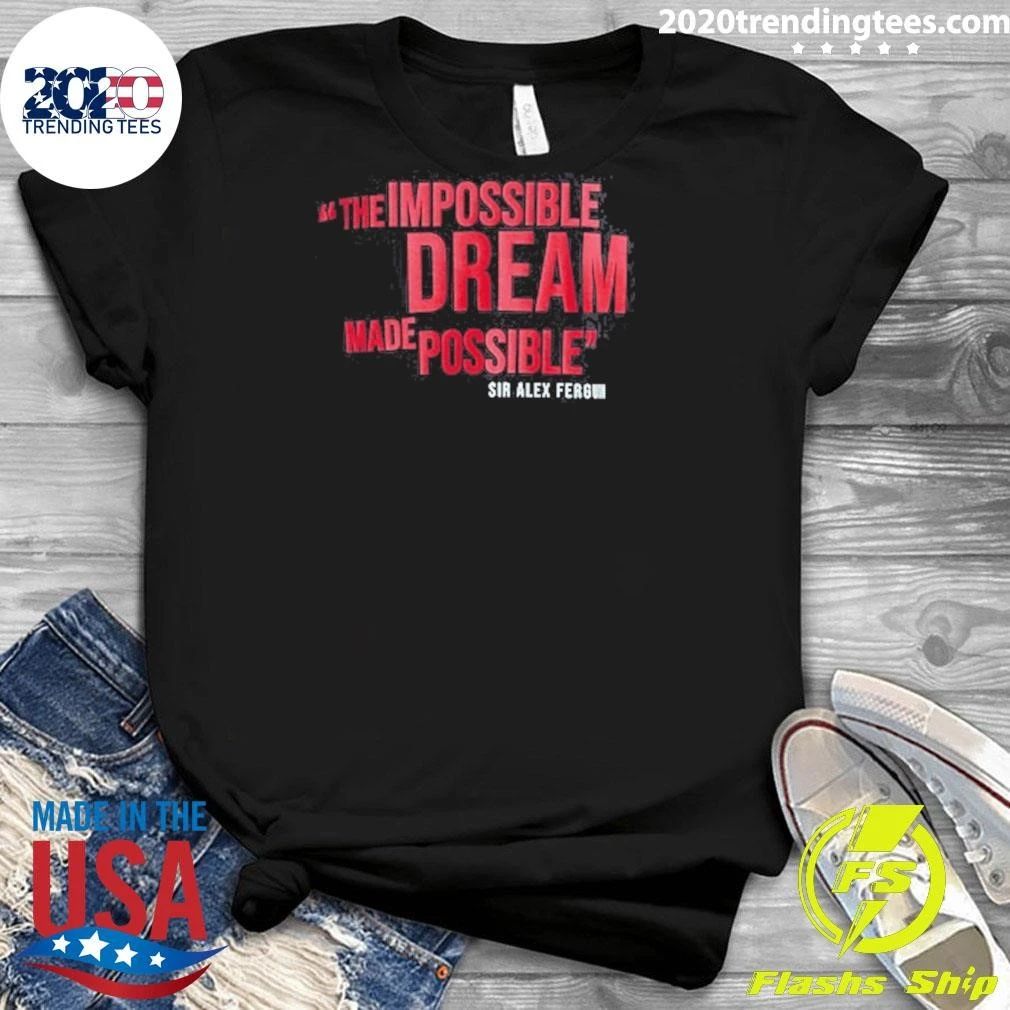 Manchester United The Impossible Dream Made Possible Sir Alex Ferguson Shirt