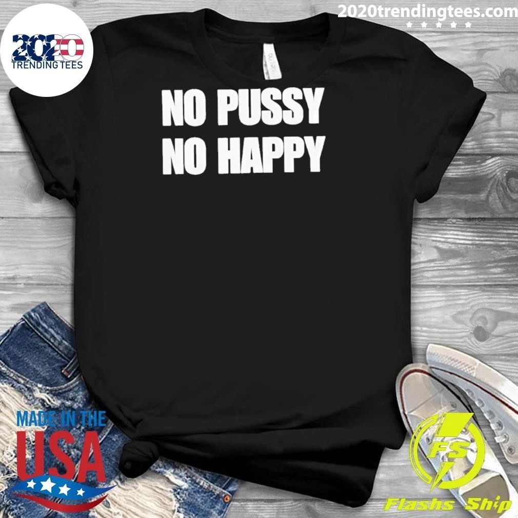 No Pussy No Happy Shirt