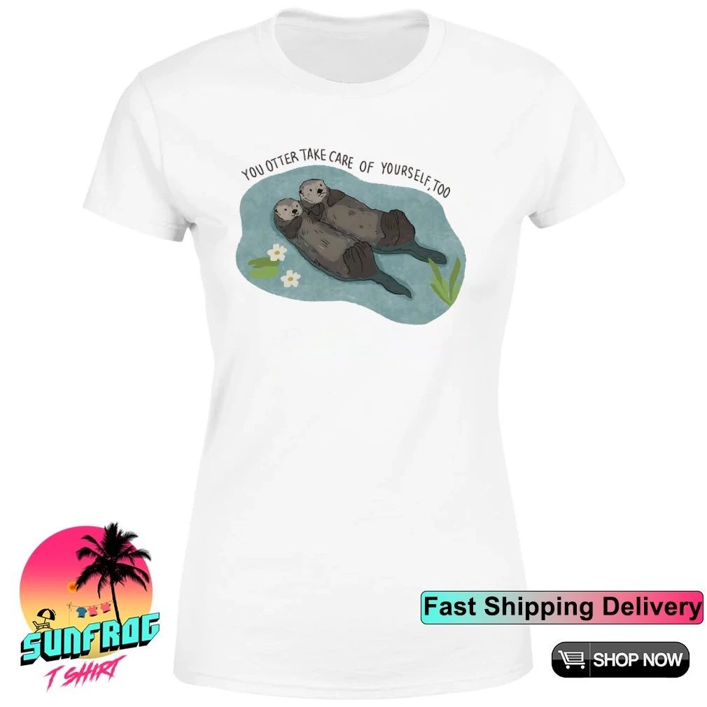 You otter take care of yourself too shirt