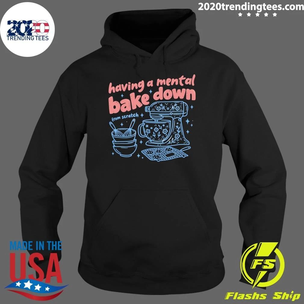 Having A Mental Bake Down From Scratch Shirt