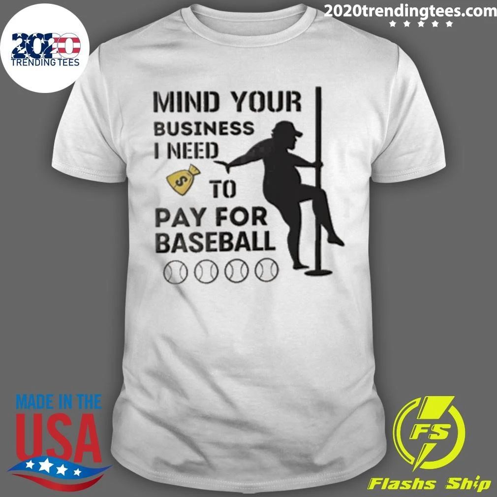 Mind Your Business I Need To Pay For Baseball Silhouette Person Dancing Pole Shirt