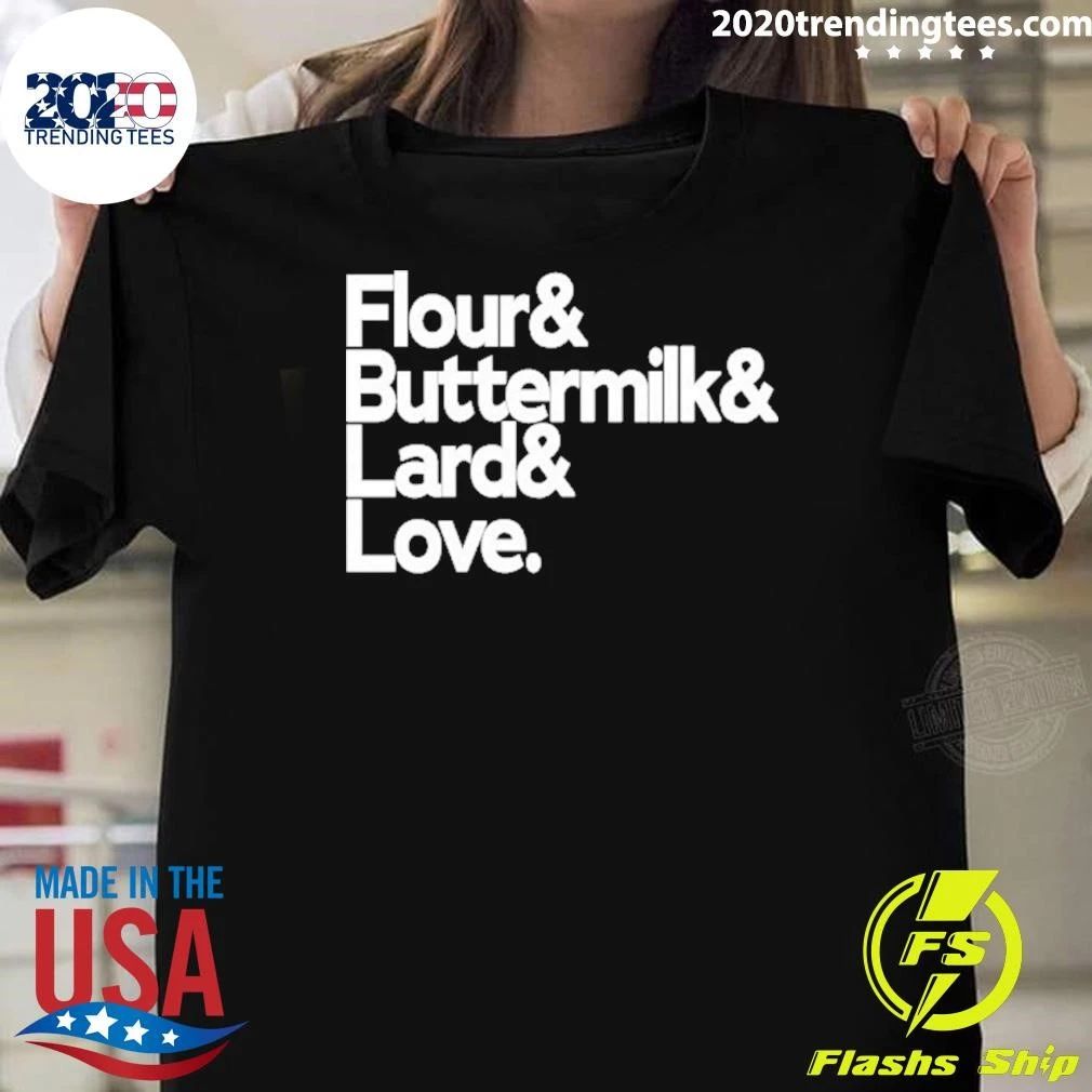 Flour And Buttermilk And Lard And Love Shirt