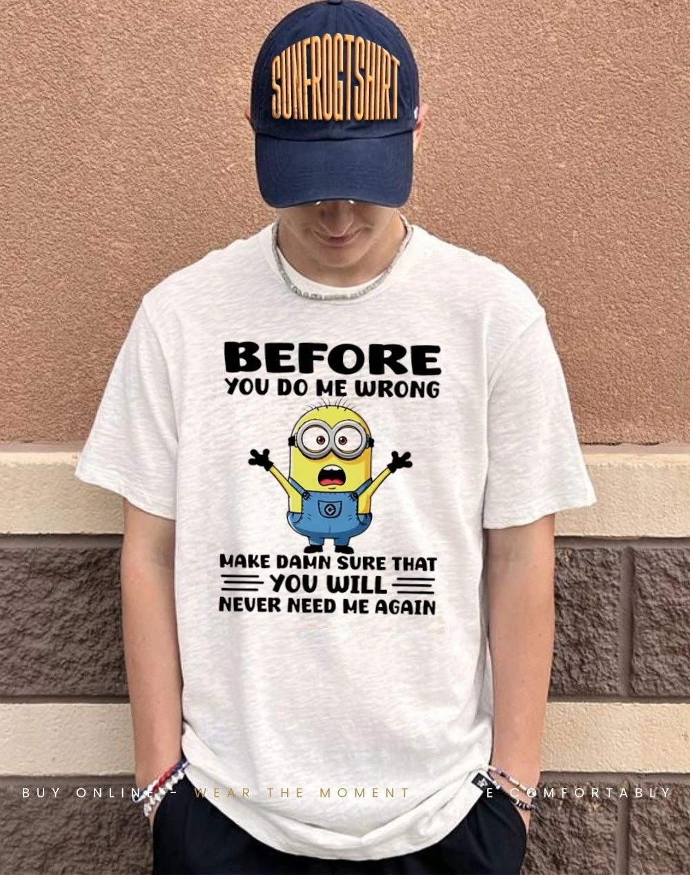 Before you do me wrong make damn sure that you will never need me again Minion shirt