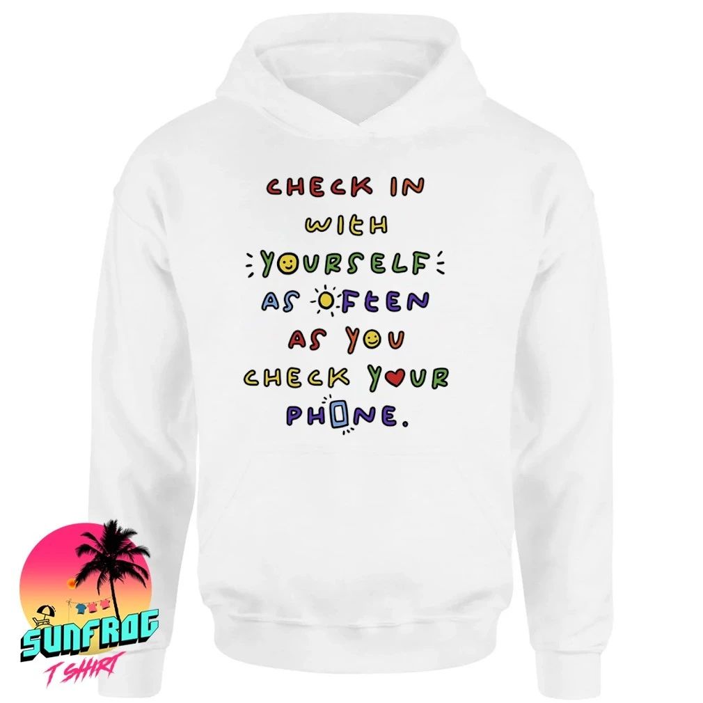 Check in with yourself as often as you check your phone shirt