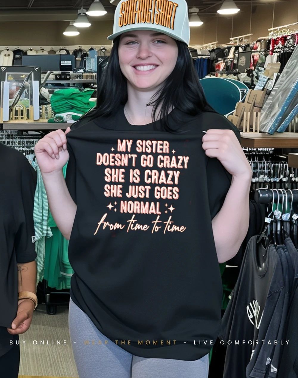 My sister doesn’t go crazy she is crazy she just goes normal from time to time shirt