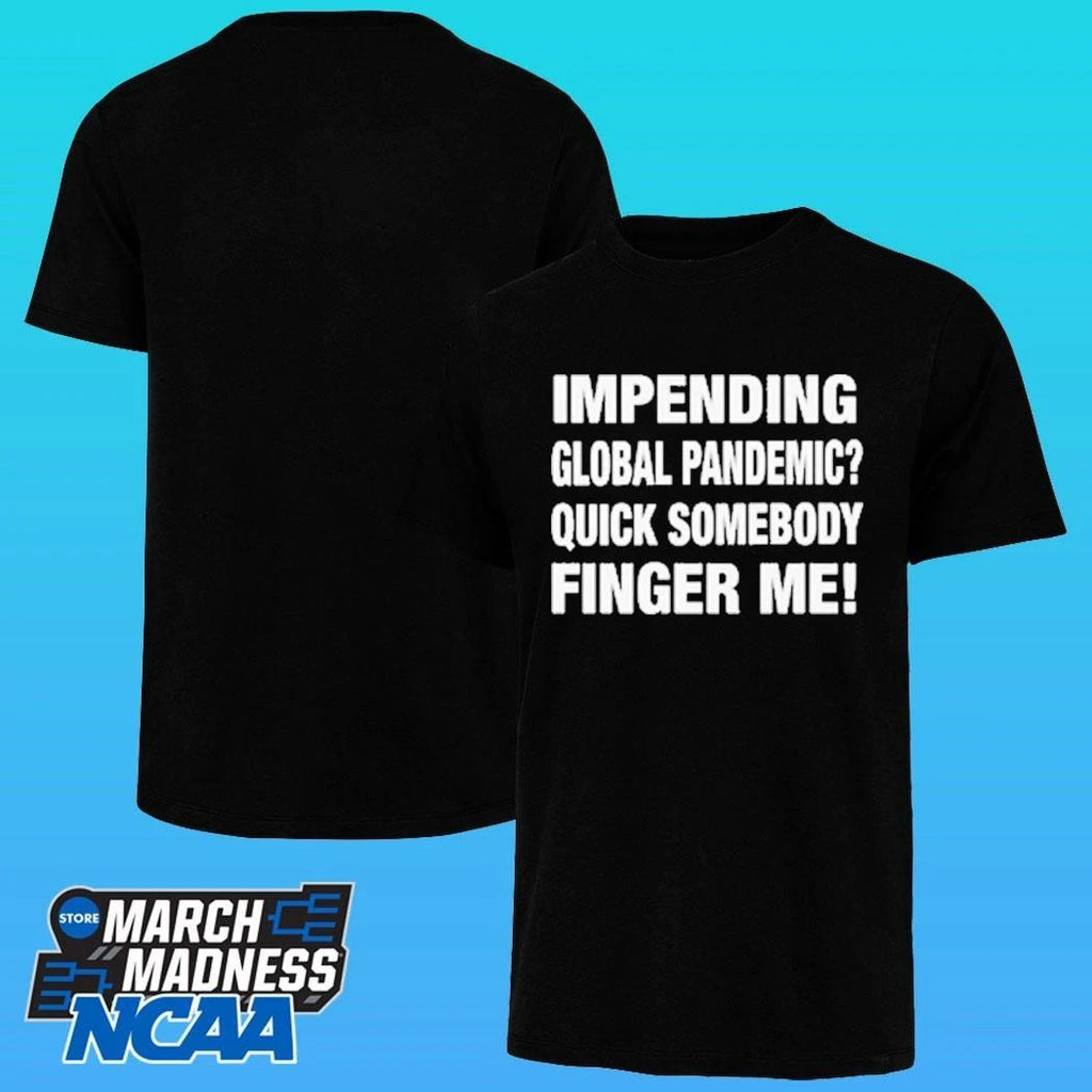 Impending Global Pandemic Quick Somebody Finger Me Shirt