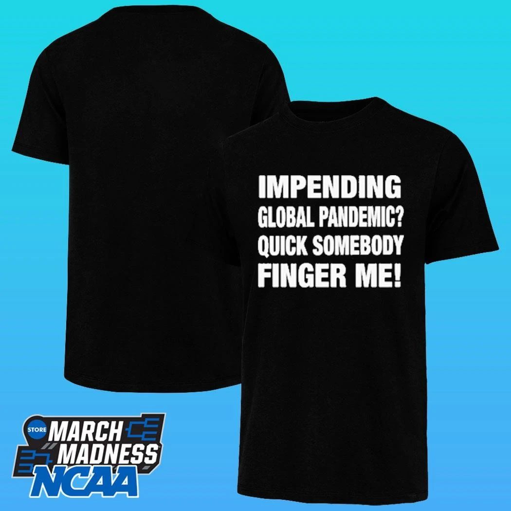 Impending Global Pandemic Quick Somebody Finger Me Shirt