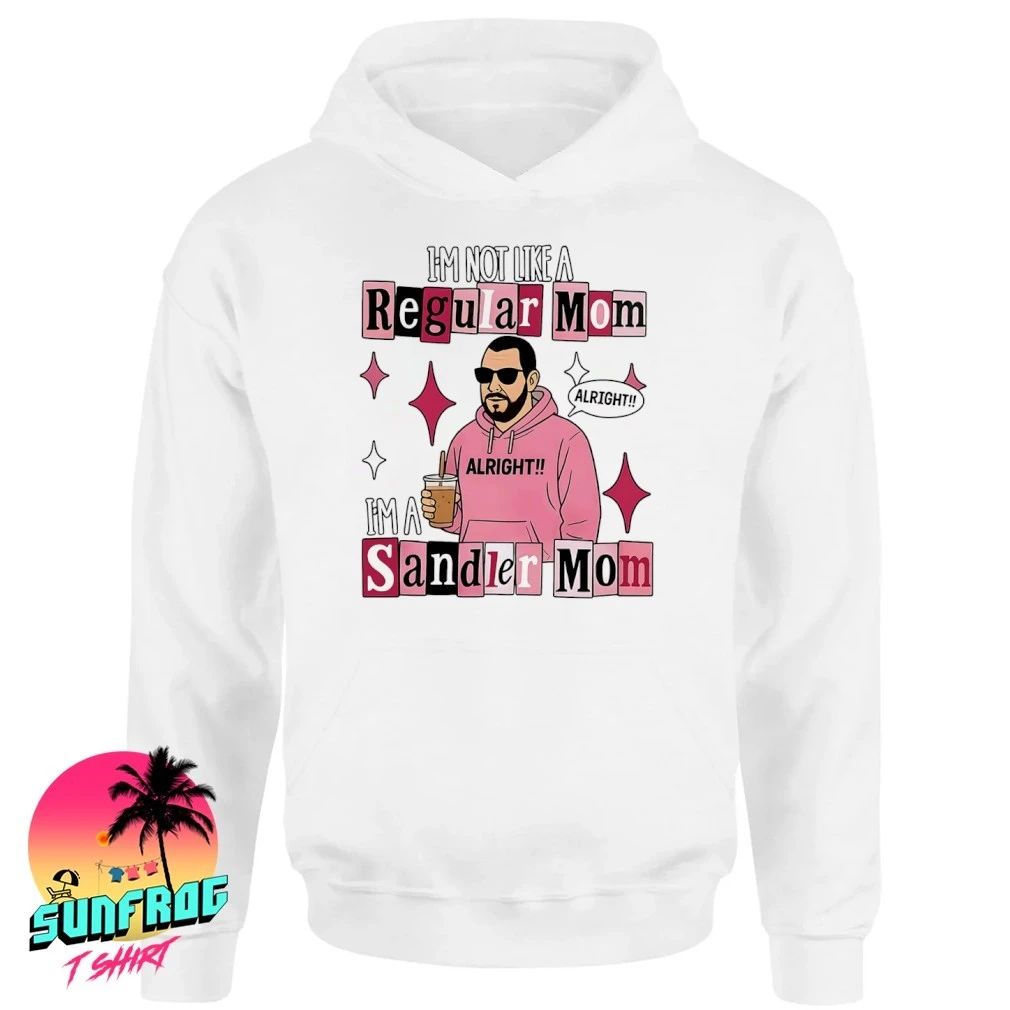 I’m not like a regular Mom I’m a Sandler Mom shirt