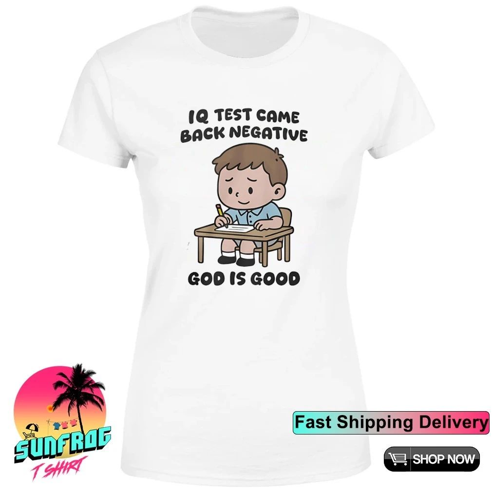 IQ Test Came Back Negative God Is Good shirt