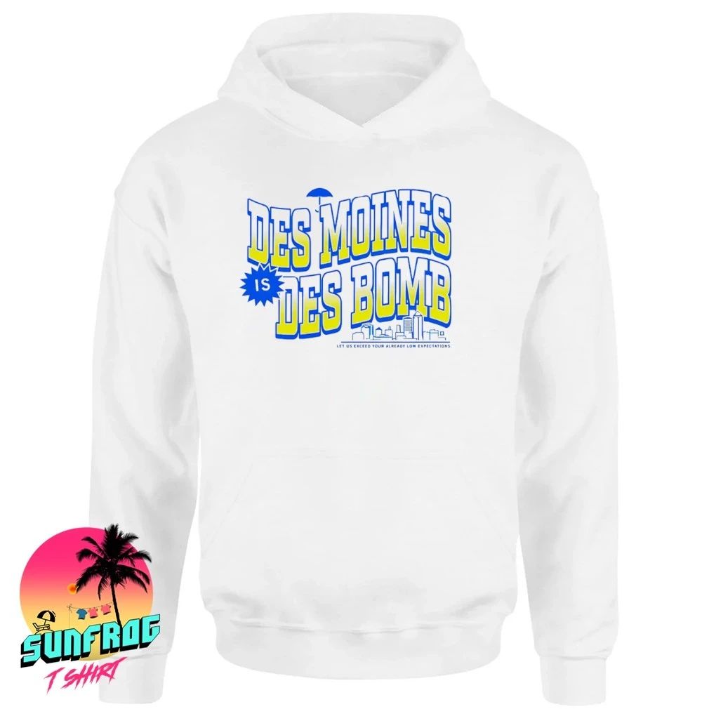 Des Moines is Des Bomb Let us exceed your already low expectations shirt