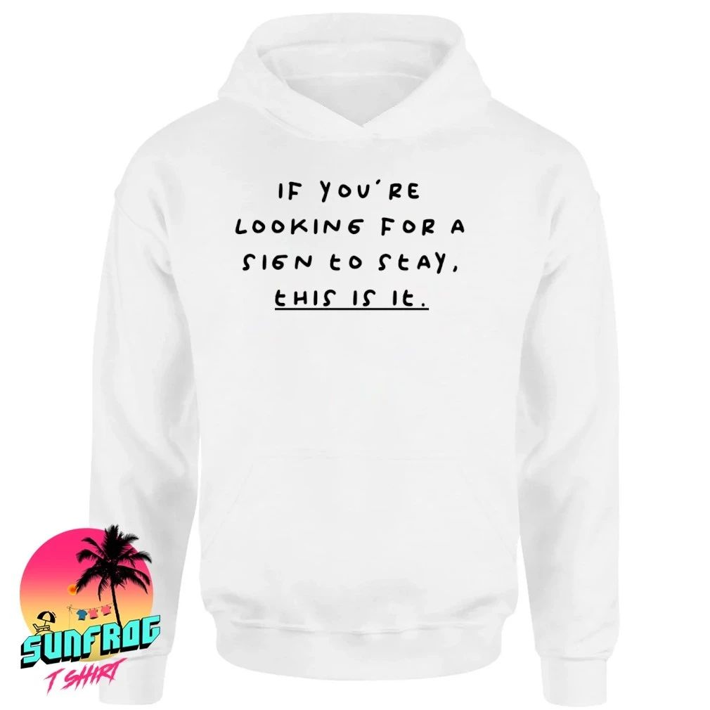 If you’re looking for a sign to stay this is it shirt