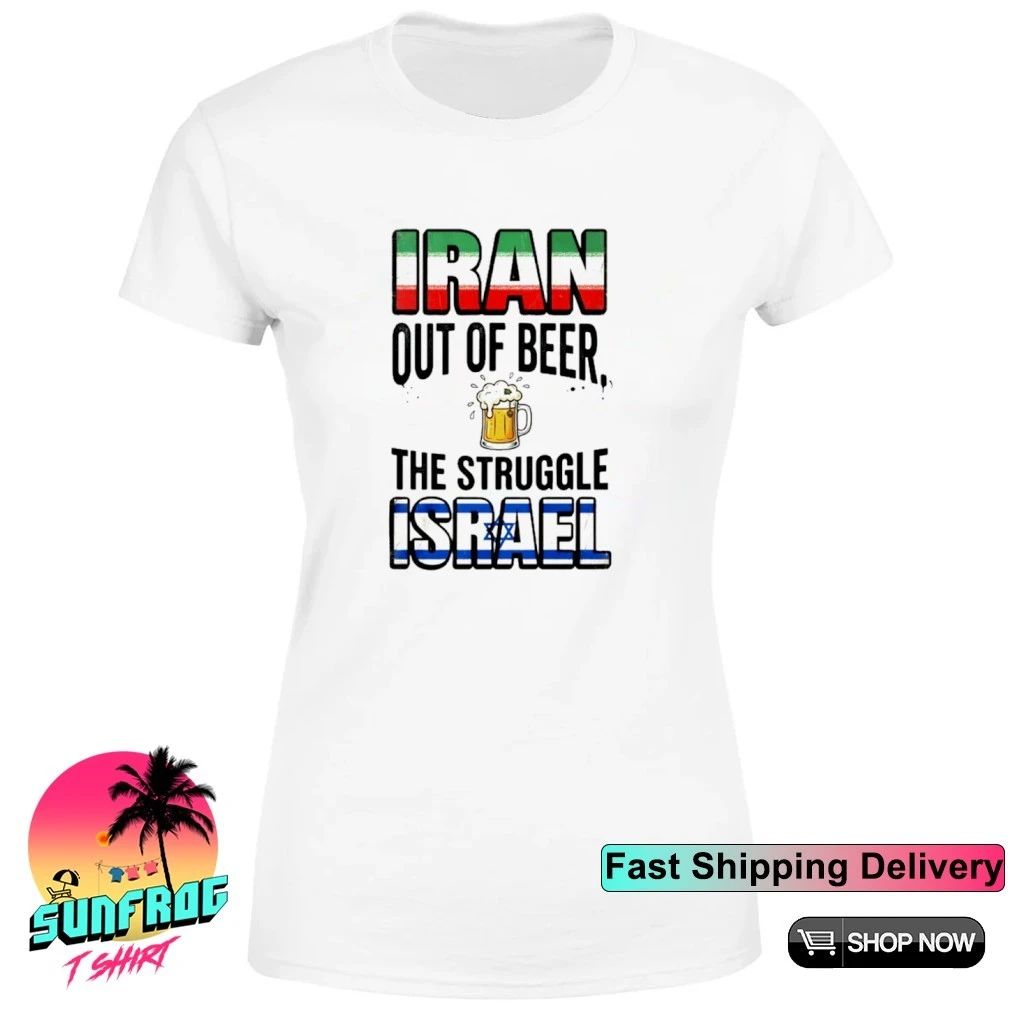 Iran out of beer the struggle Israel shirt