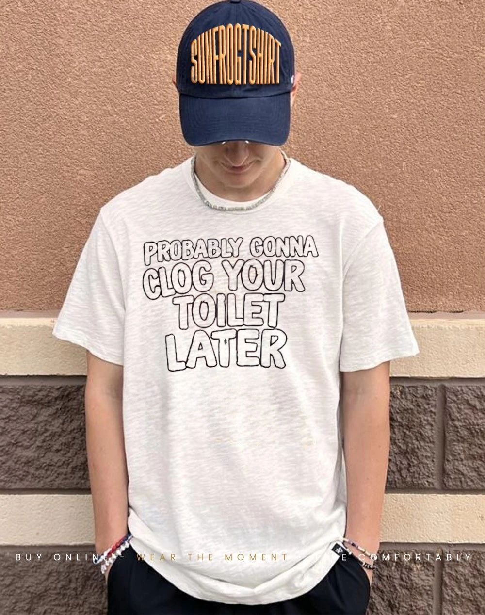 Probably gonna clog your toilet later shirt