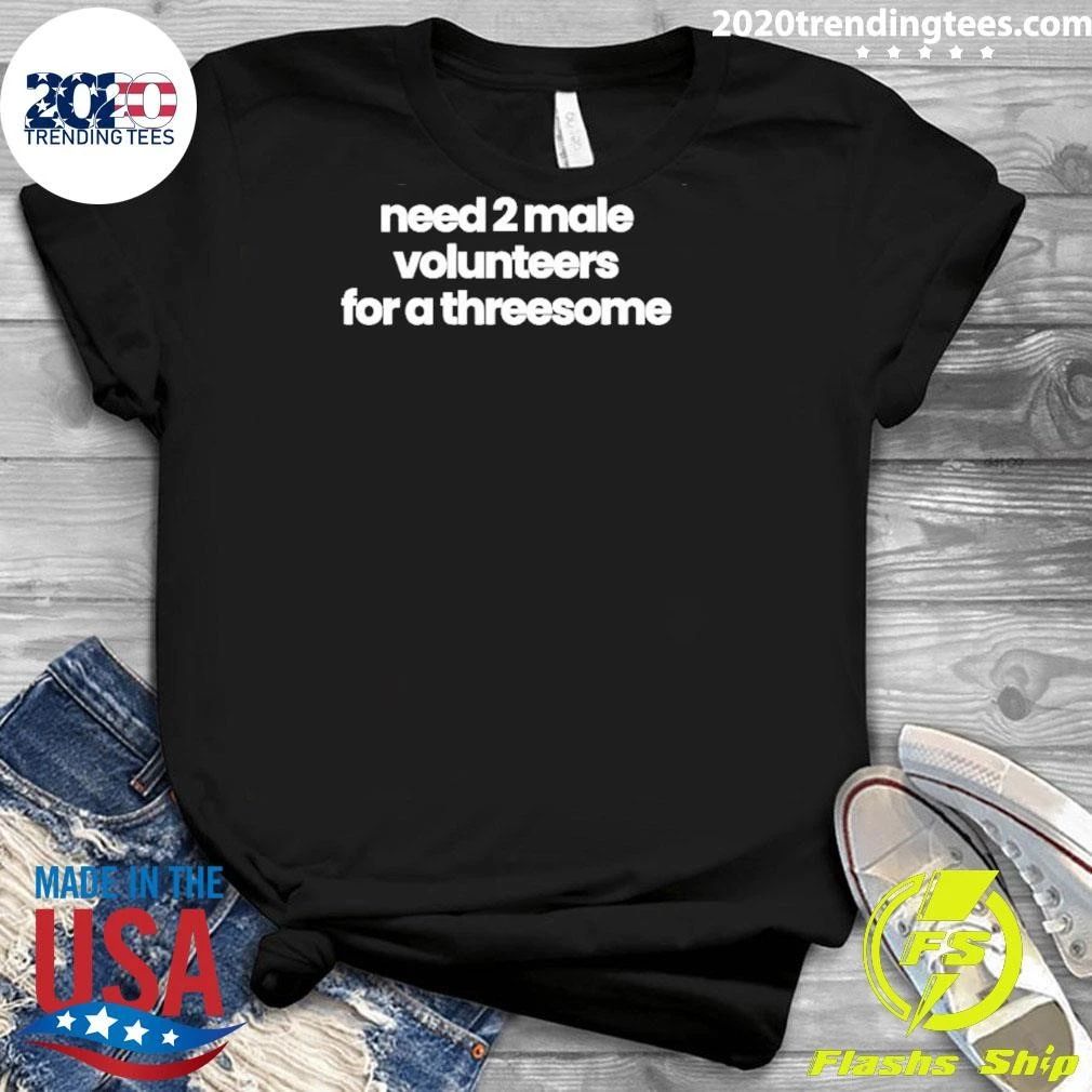 Need 2 Male Volunteers For A Threesome Shirt
