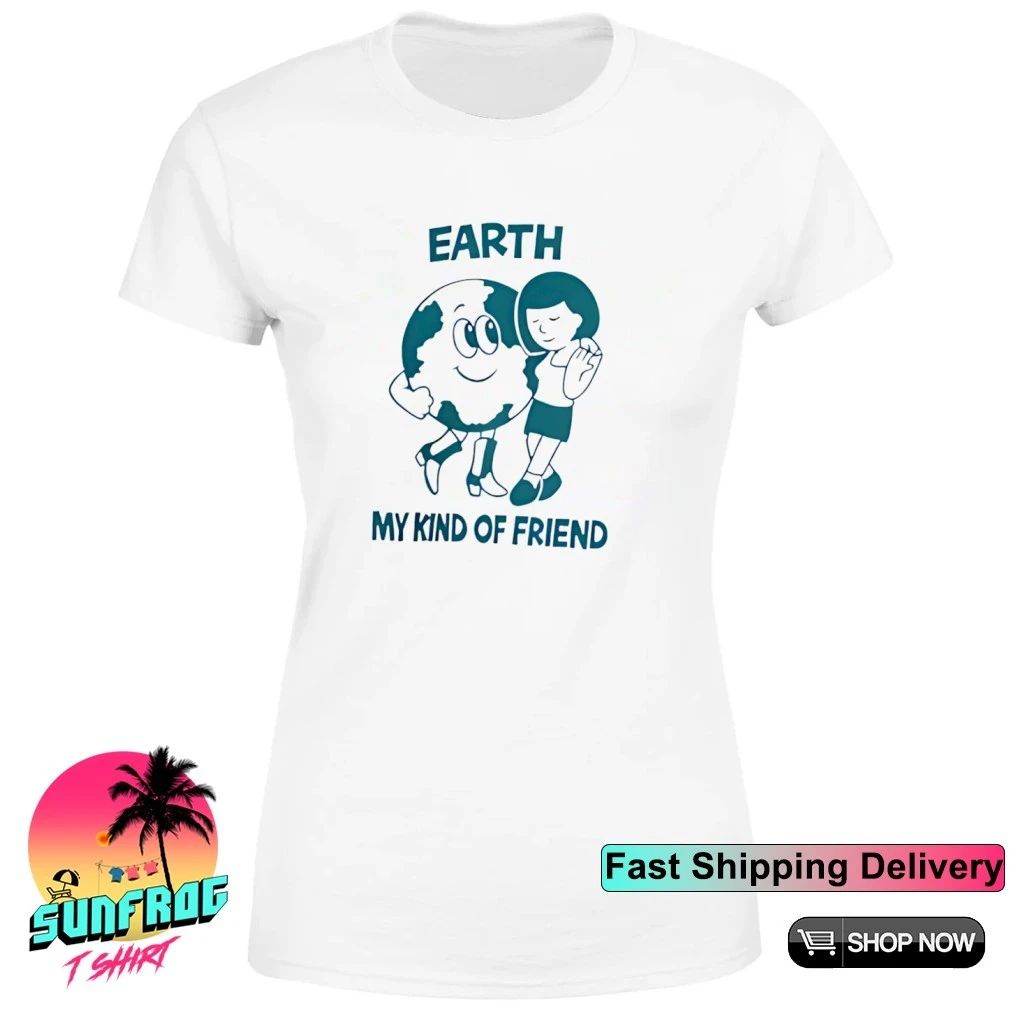 Earth My Kind of Friend Shirt