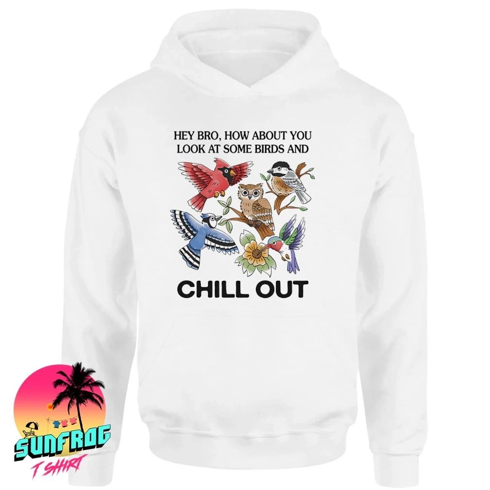 Hey Bro Look At Some Birds And Chill Out Funny Bird Watching shirt