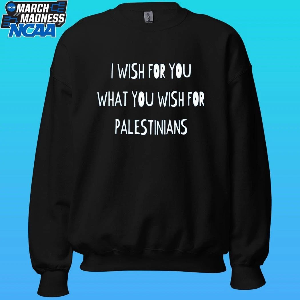 I Wish For You What You Wish For Palestinians Shirt