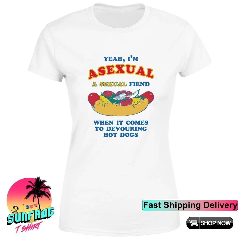 Yeah I’m Asexual A Sexual Fiend When It Comes To Devouring Hot Dogs shirt