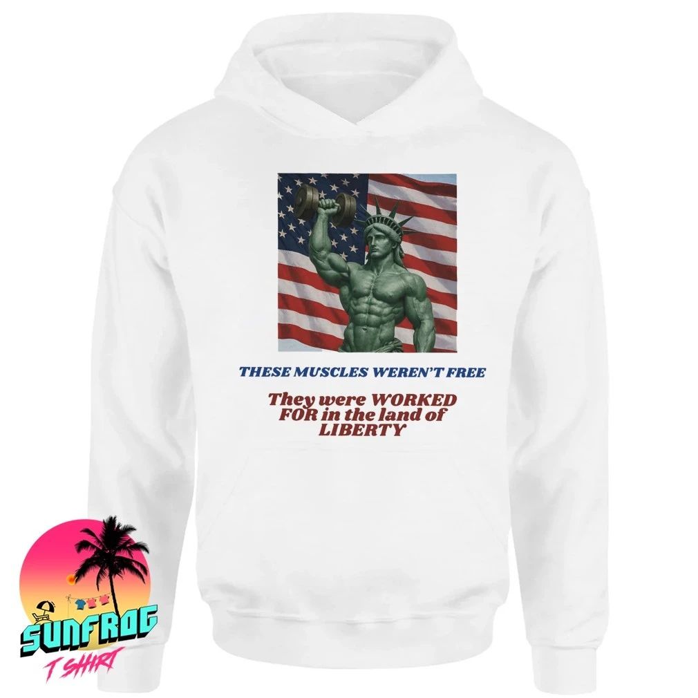 Lady Liberty these muscles weren’t free they were worked for in the land shirt