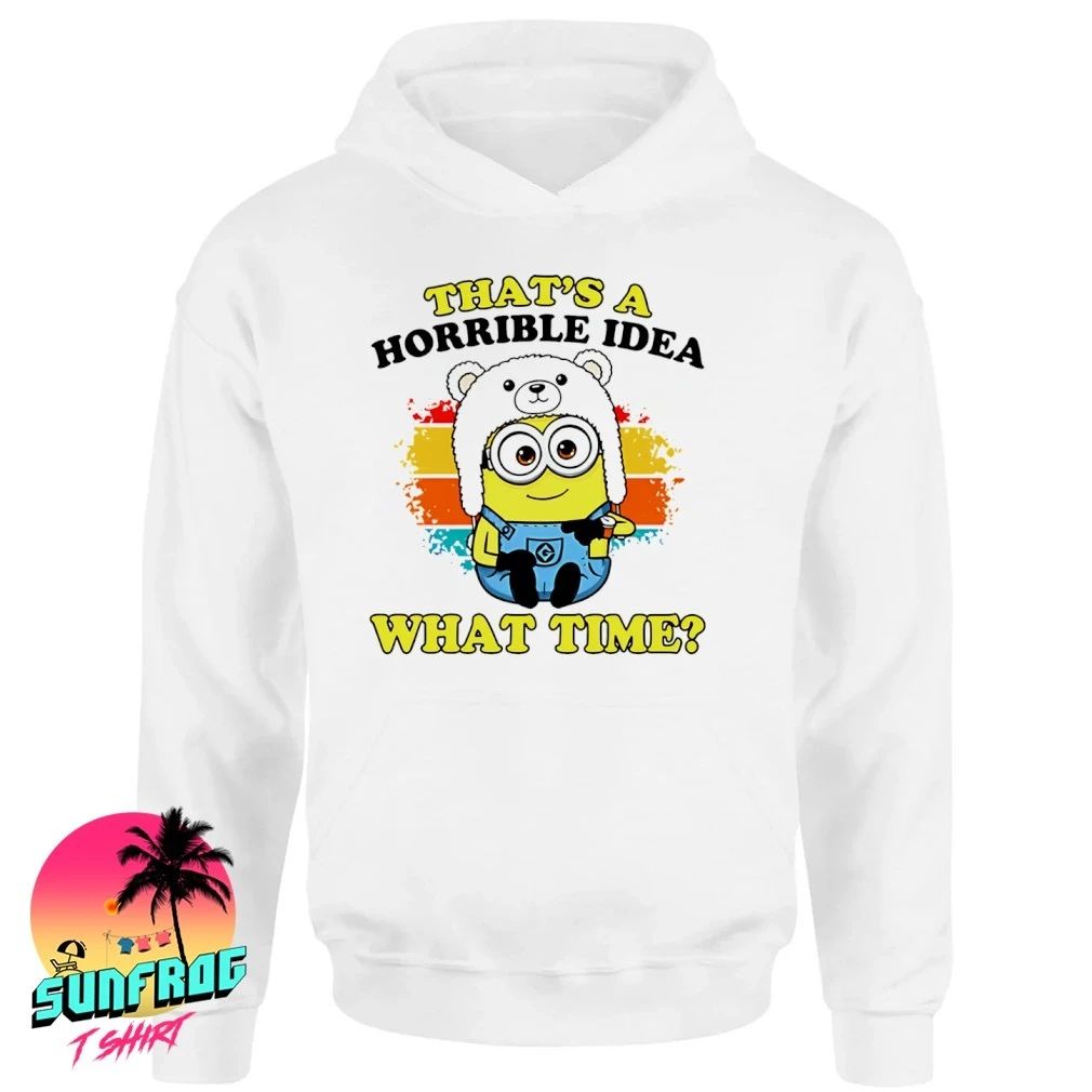 That’s a horrible idea what time minion shirt