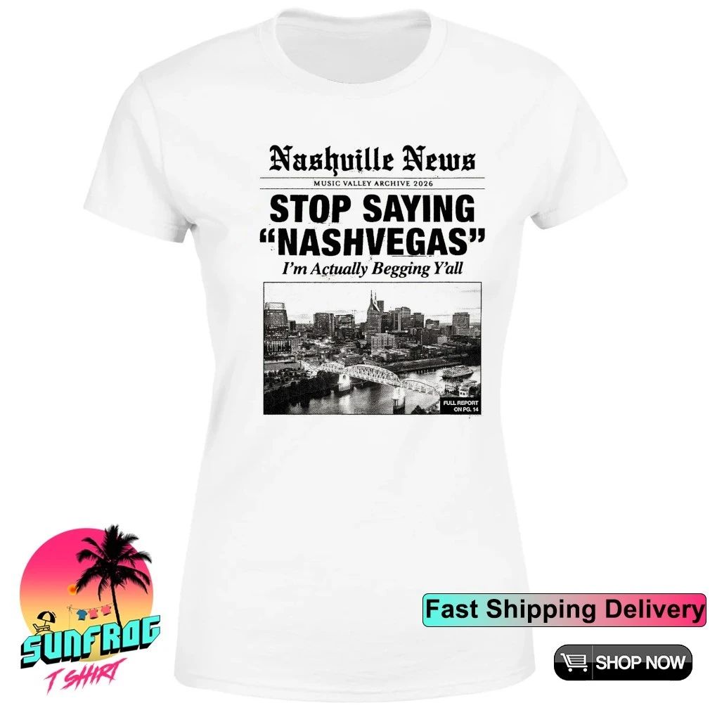 Nashville news stop saying Nashvegas I’m actually begging y’all shirt