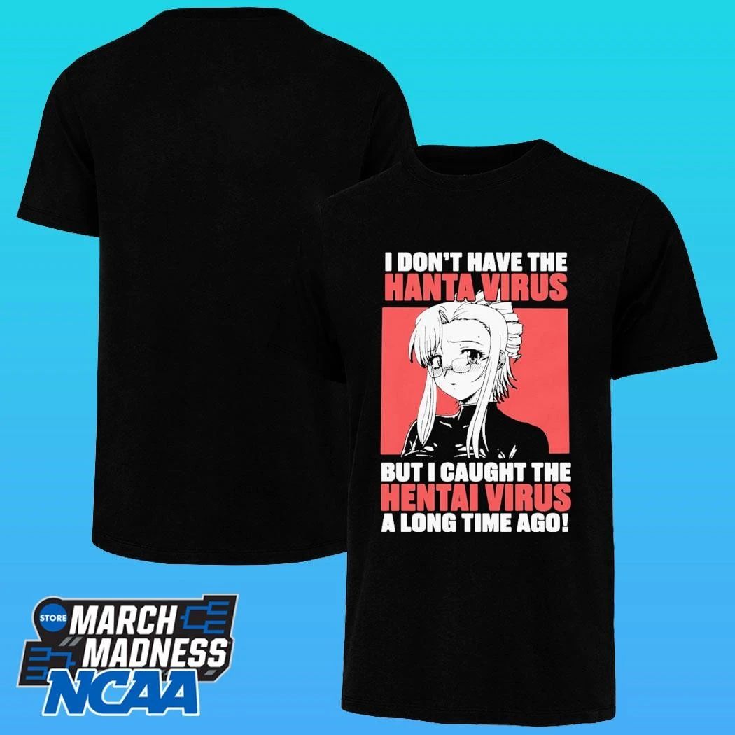 I Don’t Have The Hanta Virus But I Caught The Hentai Virus A Long Time Ago Shirt