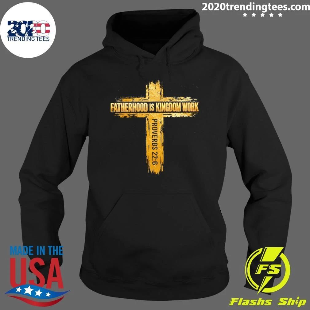 Fatherhood Is Kingdom Work Proverbs 22-6 Shirt