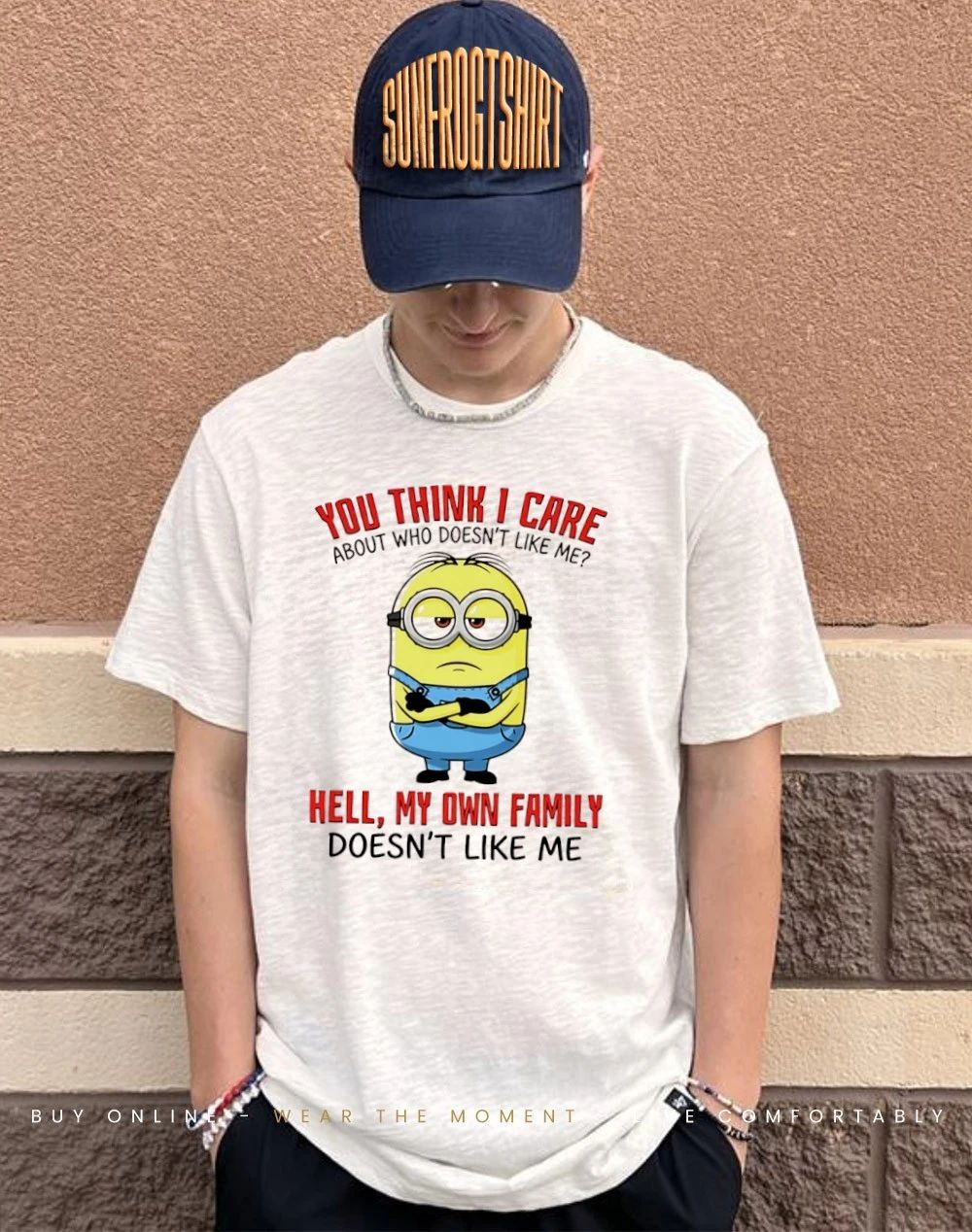 You think I care about who doesn’t like me hell my own family doesn’t like me Minion shirt