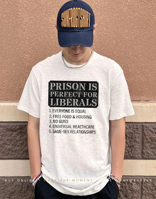 Prison is perfect for liberals everyone is equal free food and housing no guns shirt