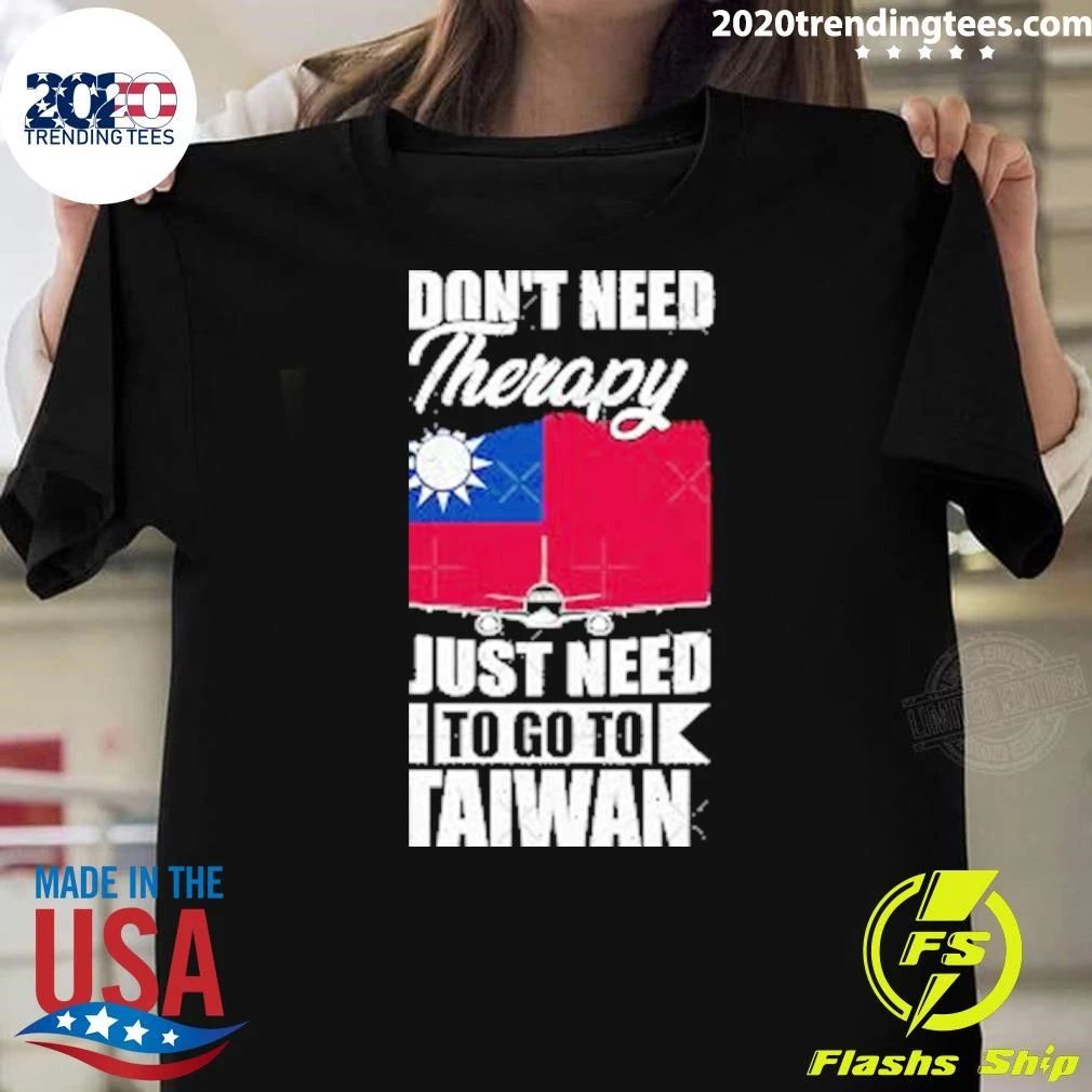 I Don’t Need Therapy I Just Need to Go to Taiwan Shirt