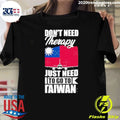 I Don’t Need Therapy I Just Need to Go to Taiwan Shirt