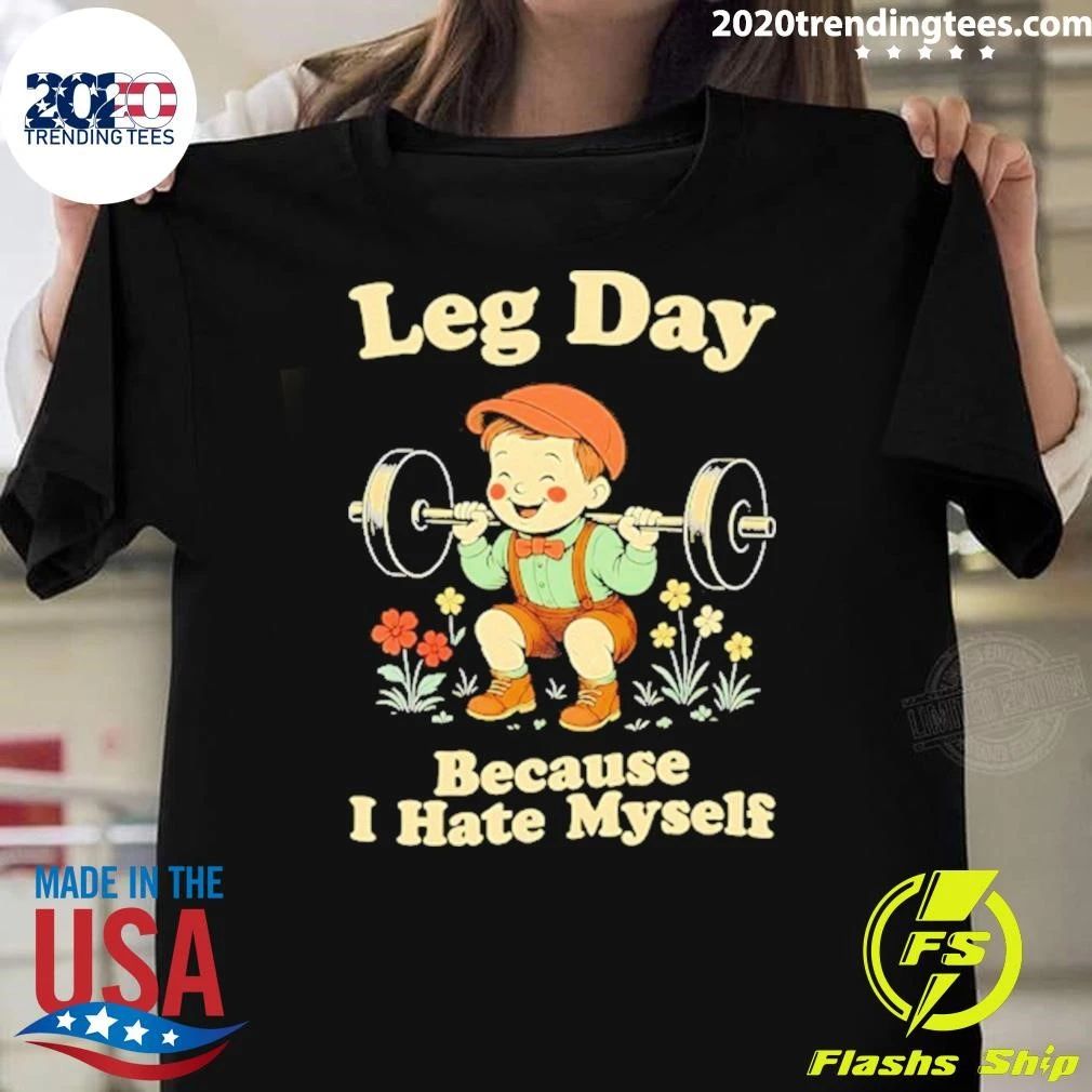 Leg Day Because I Hate Myself Weightlifting Shirt