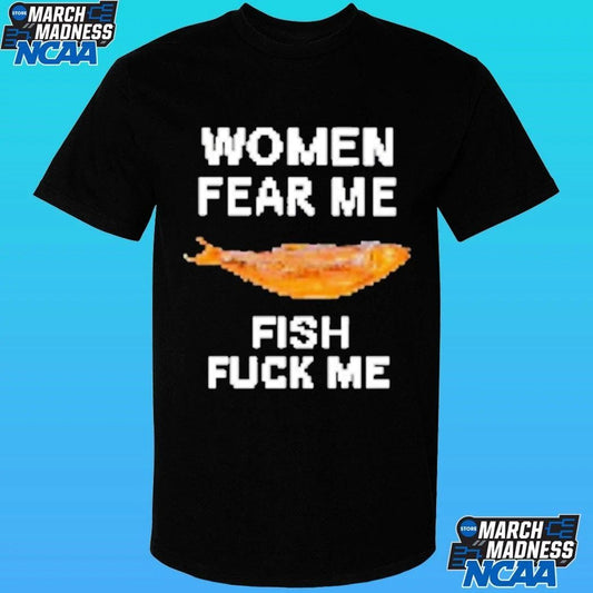 Women Fear Me Fish Fuck Me Shirt