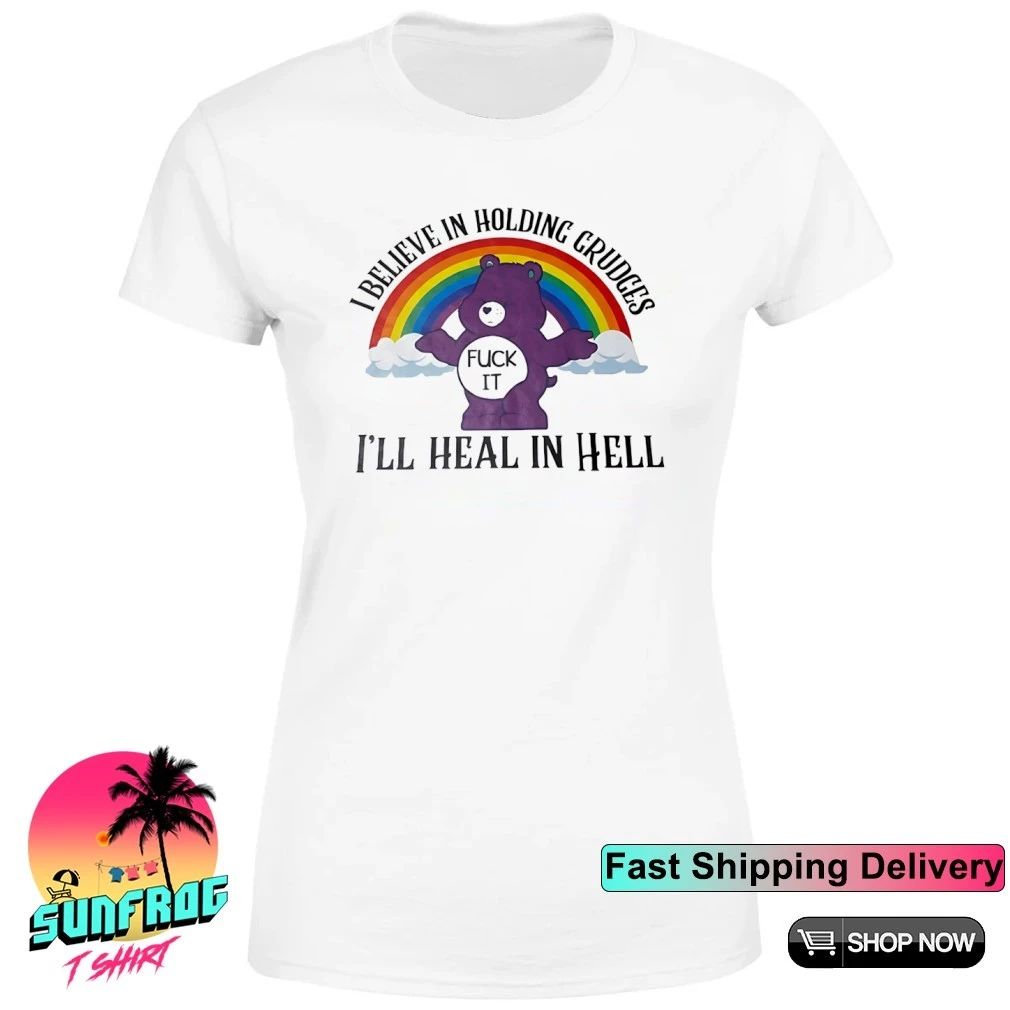 Care bear fuck it I believe in holding grudges I’ll heal in hell shirt