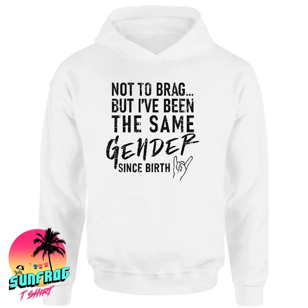 Not To Brag But I’ve Been The Same Gender Since Birth Shirt