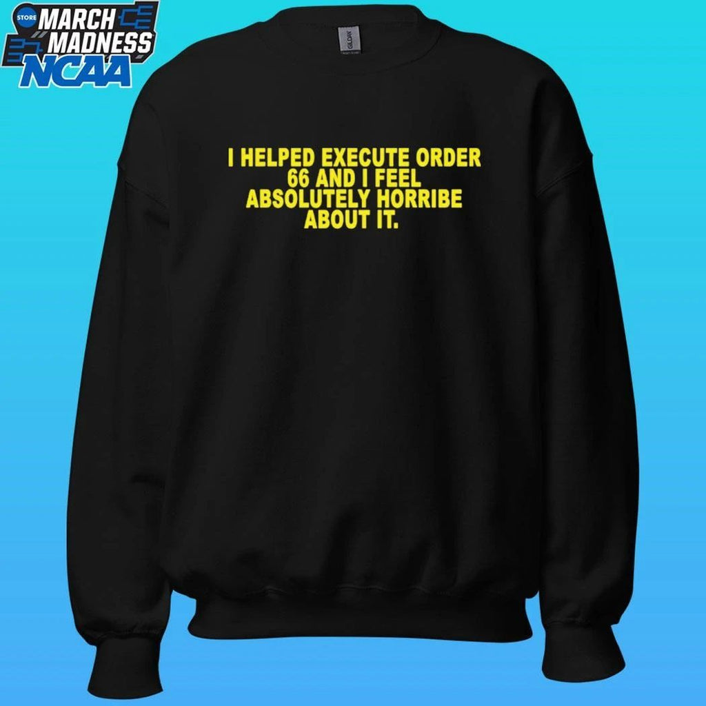 I Helped Execute Order 66 And I Feel Absolutely Horrible About It Shirt