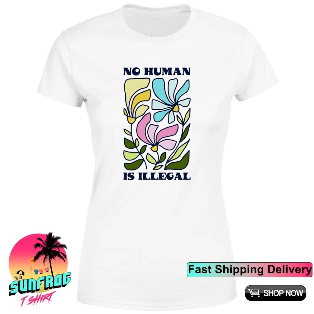 No Human Is Illegal Flowers 2026 shirt