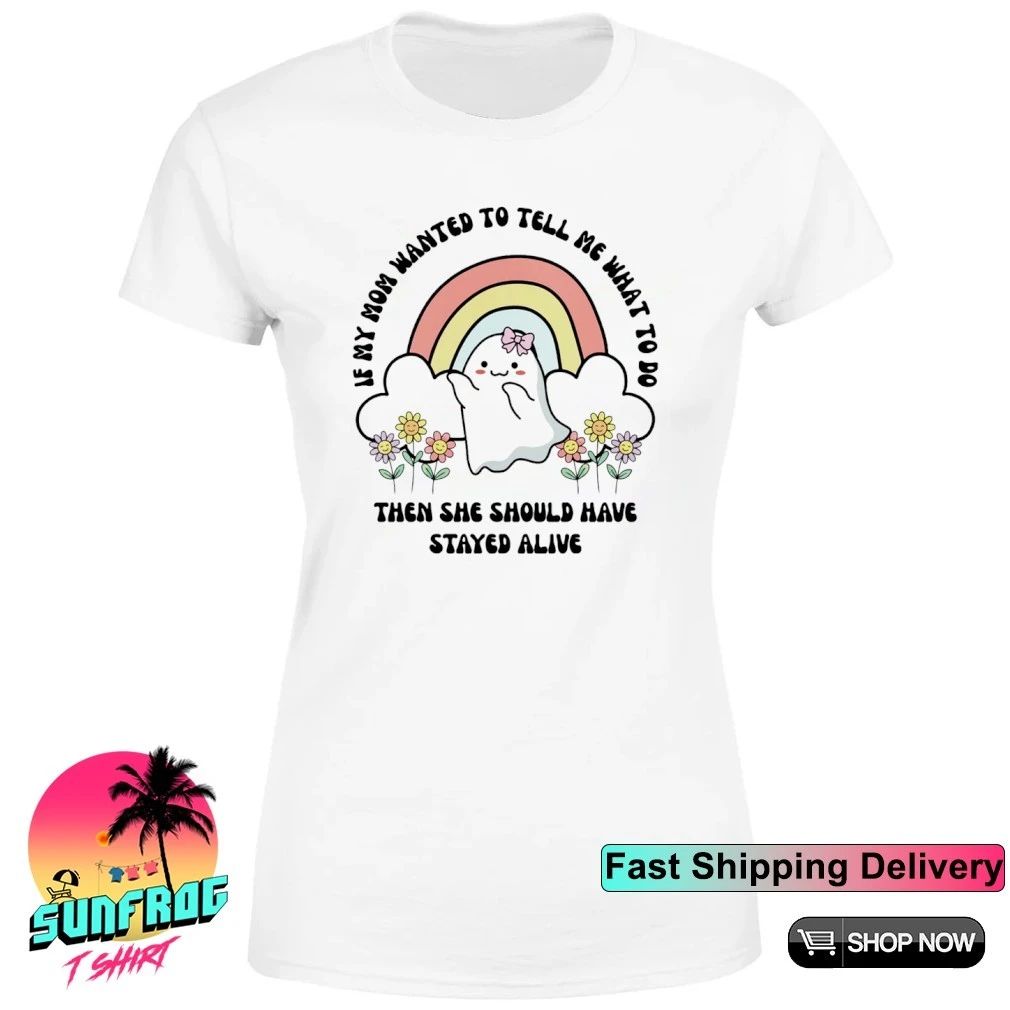 If my mom wanted to tell me what to do then she should have stayed alive shirt