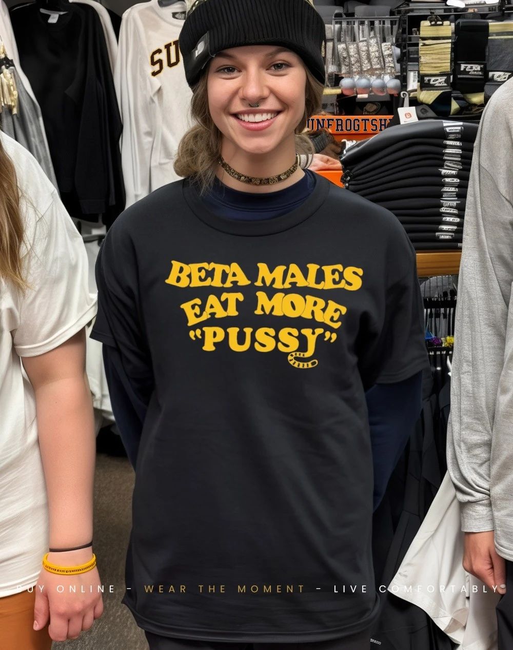 Beta males eat more pussy shirt